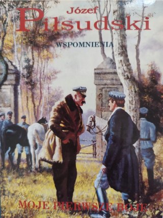 WSPOMNIENIA. MOJE PIERWSZE BOJE Józef Piłsudski