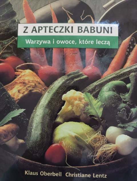 Z APTECZKI BABUNI WARZYWA I OWOCE, KTÓRE LECZĄ Klaus Oberbeil