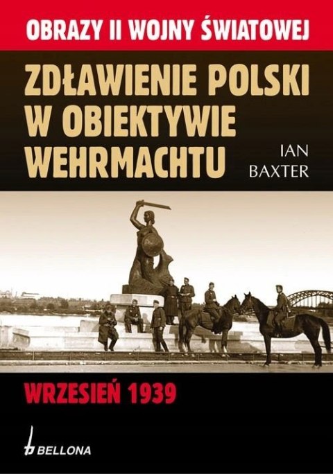 ZDŁAWIENIE POLSKI W OBIEKTYWIE WEHRMACHTU Ian Baxter