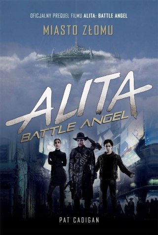 ALITA. BATTLE ANGEL. MIASTO ZŁOMU Pat Cadigan