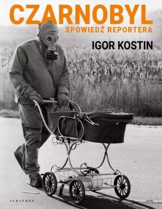 CZARNOBYL. SPOWIEDŹ REPORTERA Igor Kostin
