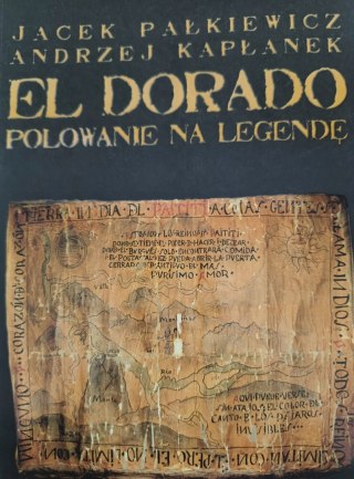 EL DORADO. POLOWANIE NA LEGENDĘ Jacek Pałkiewicz, Andrzej Kapłanek
