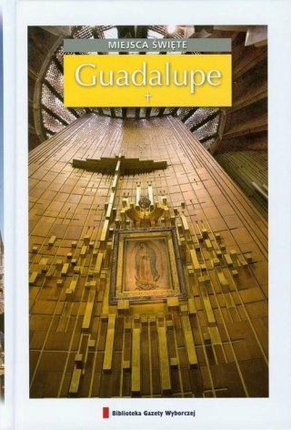 GUADALUPE. MIEJSCA ŚWIĘTE PRZEWODNIK