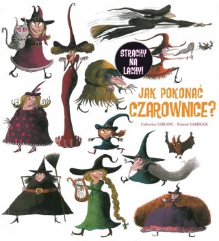 JAK POKONAĆ CZAROWNICE? Catherine Leblanc, Ronald Garrigue