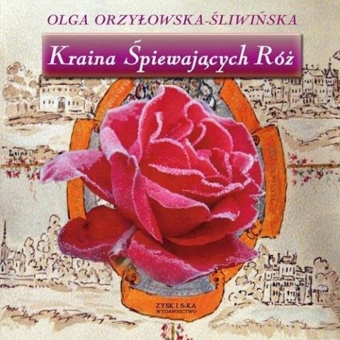 KRAINA ŚPIEWAJĄCYCH RÓŻ Olga Orzyłowska-Śliwińska