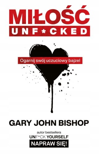 MIŁOŚĆ UNF*CKED. OGARNIJ SWÓJ UCZUCIOWY BAJZEL John Bishop