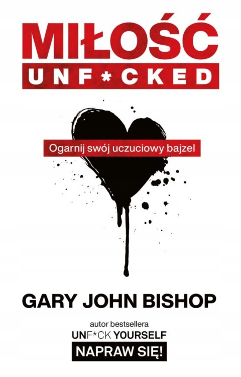 MIŁOŚĆ UNF*CKED. OGARNIJ SWÓJ UCZUCIOWY BAJZEL John Bishop