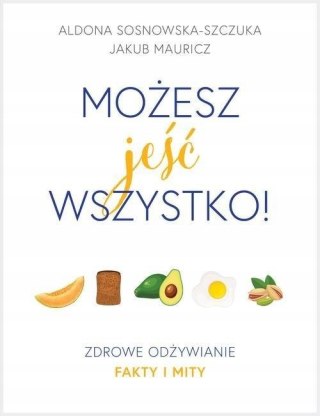 MOŻESZ JEŚĆ WSZYSTKO! ZDROWE ODŻYWIANIE Aldona Sosnowska-Szczuka