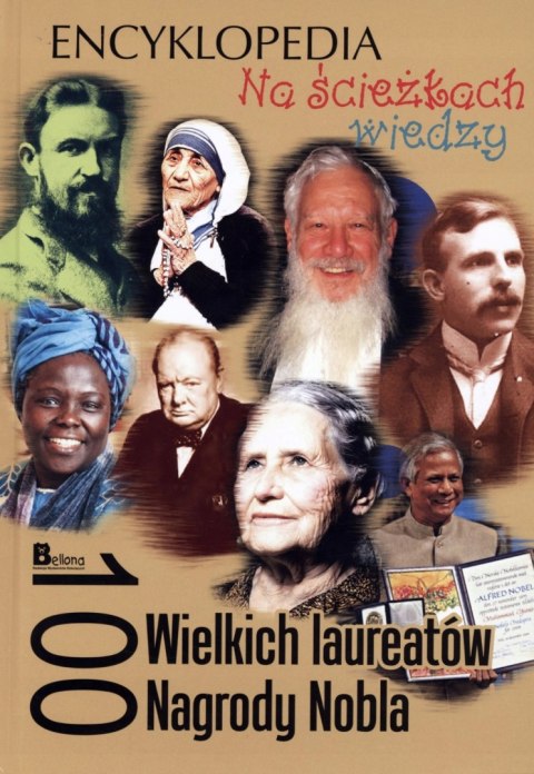 NA ŚCIEŻKACH WIEDZY. 100 WIELKICH LAUREATÓW NAGRODY NOBLA