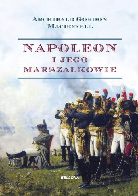 NAPOLEON I JEGO MARSZAŁKOWIE Archibald Gordon Macdonell