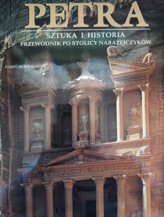 PETRA. SZTUKA I HISTORIA. PRZEWODNIK PO STOLICY NABATEJCZYKÓW Fabio Bourbon