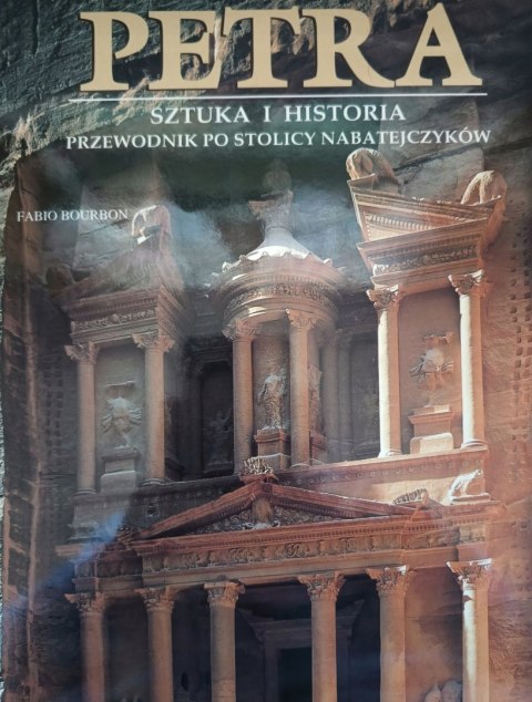PETRA. SZTUKA I HISTORIA. PRZEWODNIK PO STOLICY NABATEJCZYKÓW Fabio Bourbon
