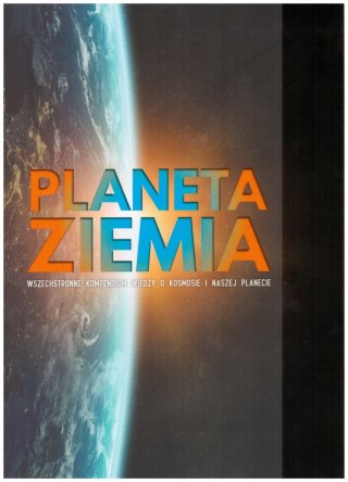 PLANETA ZIEMIA. WSZECHSTRONNE KOMPENDIUM WIEDZY