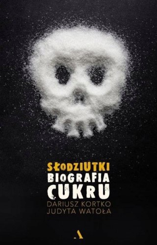 SŁODZIUTKI. BIOGRAFIA CUKRU Dariusz Kortko, Judyta Watoła
