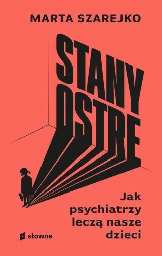 STANY OSTRE. JAK PSYCHIATRZY LECZĄ NASZE DZIECI Marta Szarejko