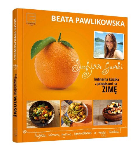 SZCZĘŚLIWE GARNKI. KULINARNE PRZEPISY NA ZIMĘ Beata Pawlikowska (FOLIA)