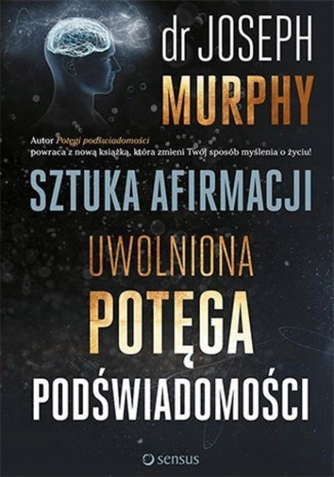 SZTUKA AFIRMACJI. UWOLNIONA POTĘGA PODŚWIADOMOŚCI Joseph Murphy