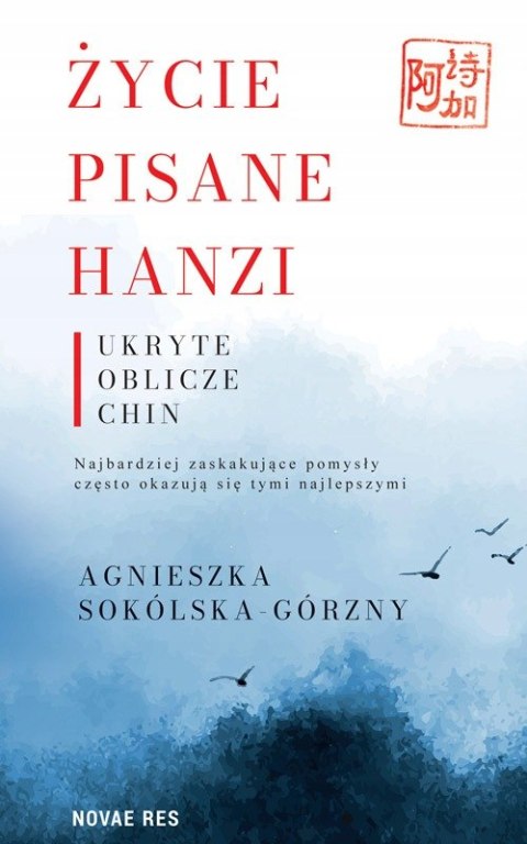 ŻYCIE PISANE HANZI. UKRYTE OBLICZE CHIN Agnieszka Sokólska-Górzny