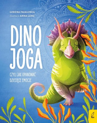 DINO JOGA. CZYLI JAK OPANOWAĆ DZIECIĘCE EMOCJE Lorena Pajalunga