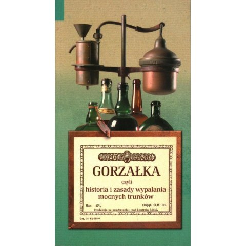 GORZAŁKA CZYLI HISTORIA I ZASADY WYPALANIA MOCNYCH TRUNKÓW Jan Rogala