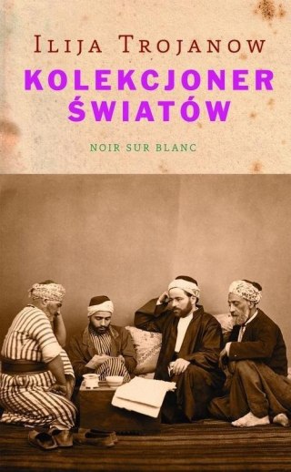 KOLEKCJONER ŚWIATÓW Ilija Trojanow