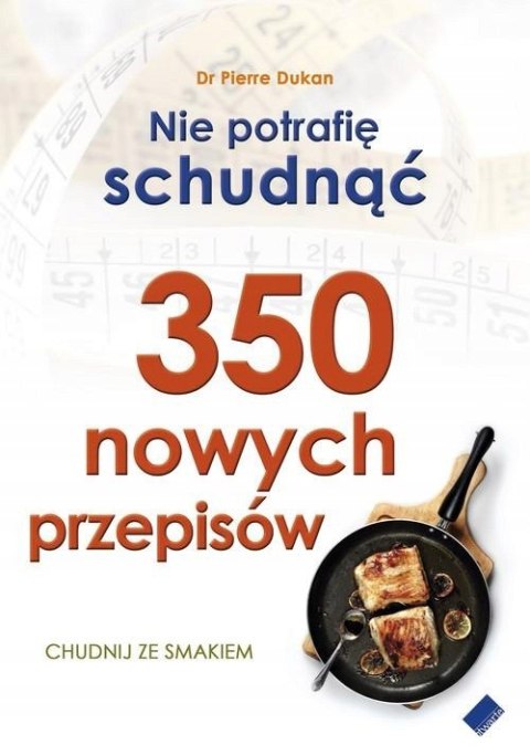 NIE POTRAFIĘ SCHUDNĄĆ .350 NOWYCH PRZEPISÓW Pierre Dukan