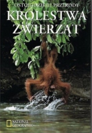 OSTOJE DZIKIEJ PRZYRODY. KRÓLESTWA ZWIERZĄT. NATIONAL GEOGRAPHIC