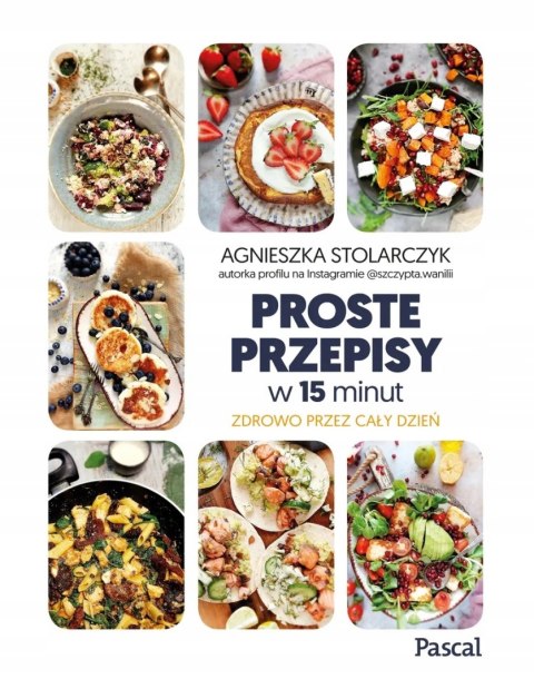 PROSTE PRZEPISY W 15 MINUT Agnieszka Stolarczyk