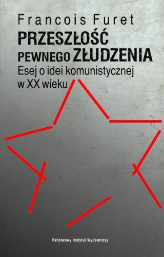 PRZESZŁOŚĆ PEWNEGO ZŁUDZENIA François Furet