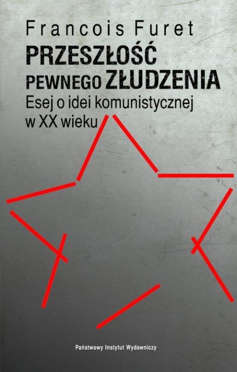 PRZESZŁOŚĆ PEWNEGO ZŁUDZENIA François Furet