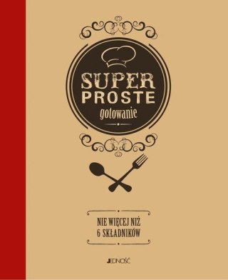SUPERPROSTE GOTOWANIE. NIE WIĘCEJ NIŻ 6 SKŁADNIKÓW