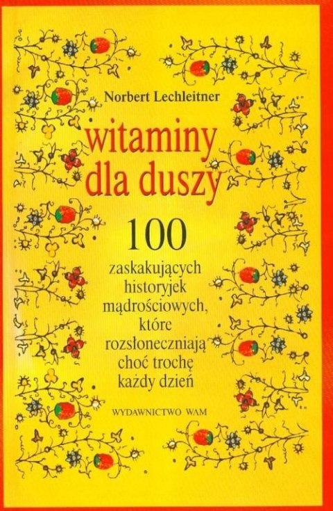 WITAMINY DLA DUSZY. 100 ZASKAKUJĄCYCH HISTORYJEK Norbert Lechleitner