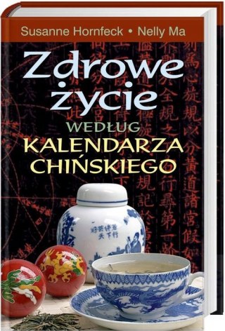 ZDROWE ŻYCIE WEDŁUG KALENDARZA CHIŃSKIEGO Susanne Hornfeck, Nelly Ma