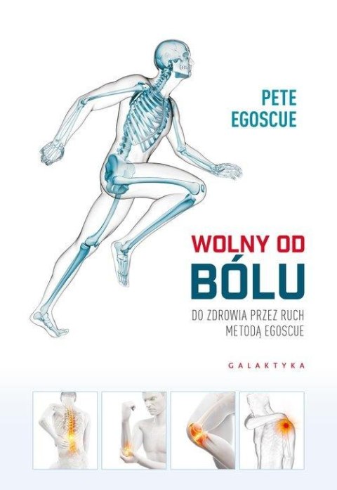 WOLNY OD BÓLU. DO ZDROWIA PRZEZ RUCH METODĄ EGOSQUE Pete Egoscue